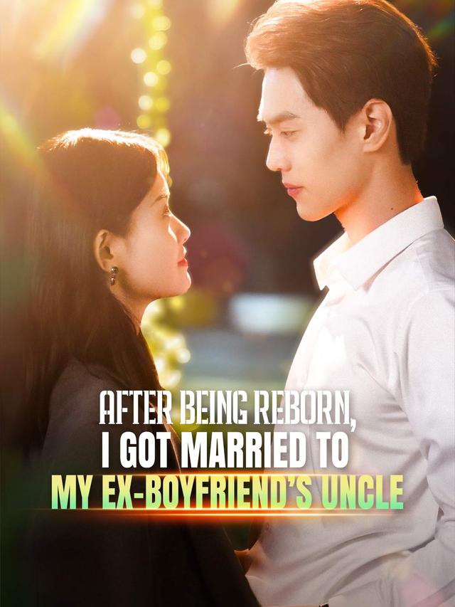 After Being Reborn, I Got Married to My Ex-boyfriend’s Uncle poster