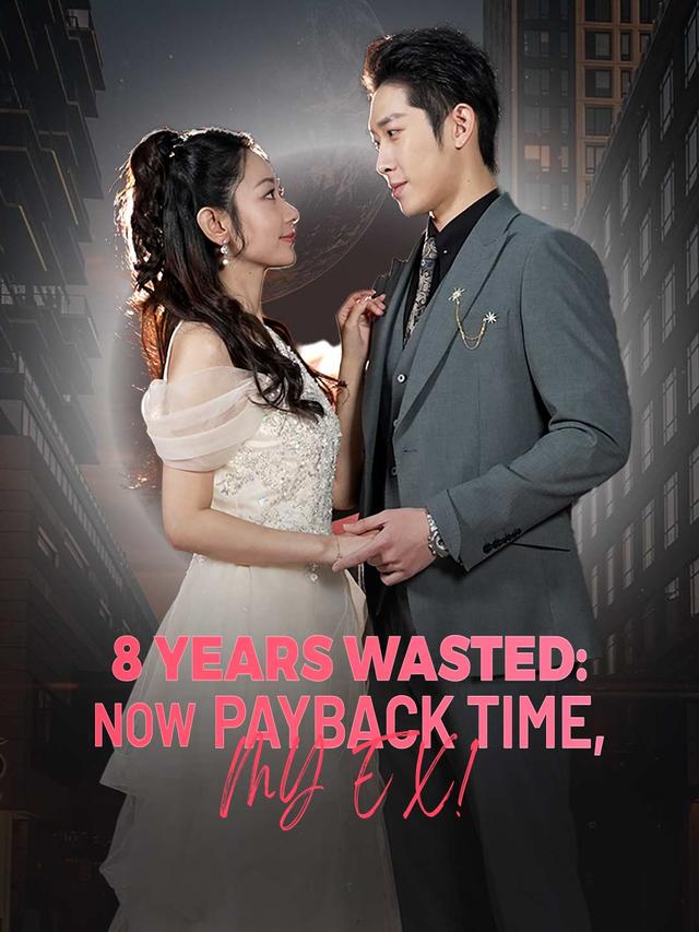 8 Years Wasted: Now Payback Time, My Ex! poster